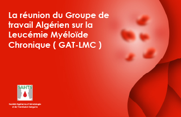 La réunion du Groupe de travail Algérien sur la Leucémie Myéloïde Chronique ( GAT-LMC )